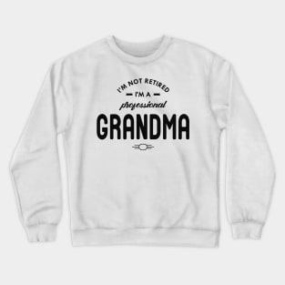 Grandma - I'm not retired I'm a professional grandma Crewneck Sweatshirt